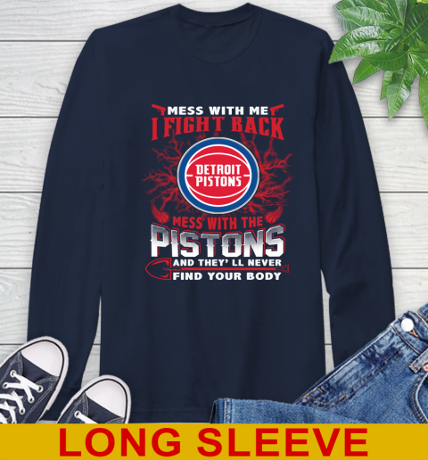 NBA Basketball Detroit Pistons Mess With Me I Fight Back Mess With My Team And They'll Never Find Your Body Shirt Long Sleeve T-Shirt 3