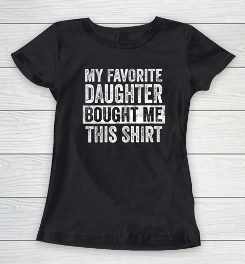 My Favorite Daughter Bought Me This Shirt Funny Dad Mom Women's T-Shirt