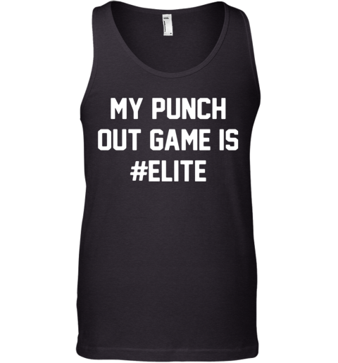 My Punch Out Game Is Elite Tank Top