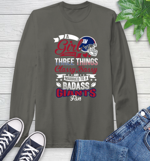 New York Giants NFL Football A Girl Should Be Three Things Classy Sassy And A Be Badass Fan Long Sleeve T-Shirt 9