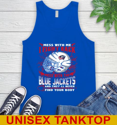 NHL Hockey Columbus Blue Jackets Mess With Me I Fight Back Mess With My Team And They'll Never Find Your Body Shirt Tank Top 4