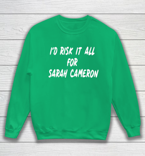 I'd Risk It All For Sarah Cameron Sweatshirt 5