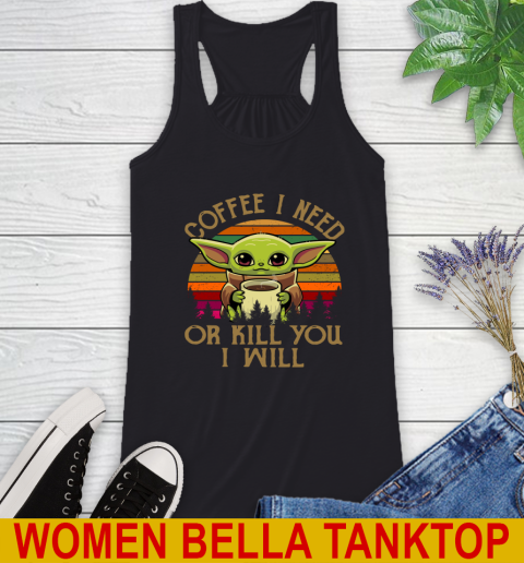 Coffee I Need Or Kill You I Will Baby Yoda Star Wars Vintage Shirts Racerback Tank