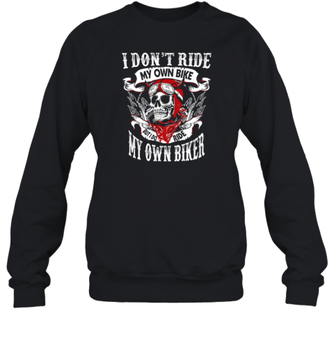 I Don't Ride My Own Bike But I Do Ride My Own Biker Sweatshirt