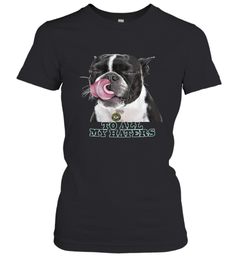 Green Bay Packers To All My Haters Dog Licking Women's T-Shirt