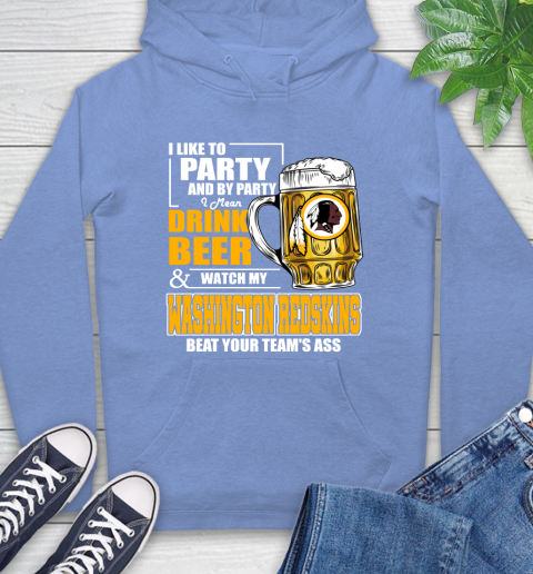 NFL I Like To Party And By Party I Mean Drink Beer and Watch My Washington Redskins Beat Your Team's Ass Football Hoodie 11