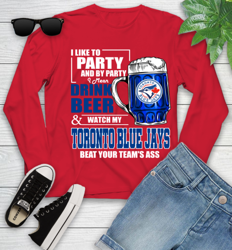 MLB I Like To Party And By Party I Mean Drink Beer And Watch My Toronto Blue Jays Beat Your Team's Ass Baseball Youth Long Sleeve 11