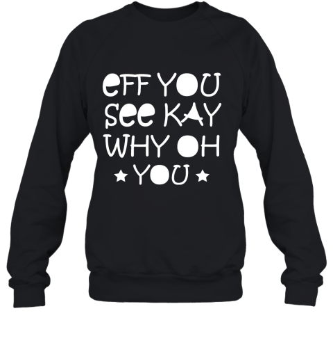 Eff You See Kay Why Oh You Sweatshirt