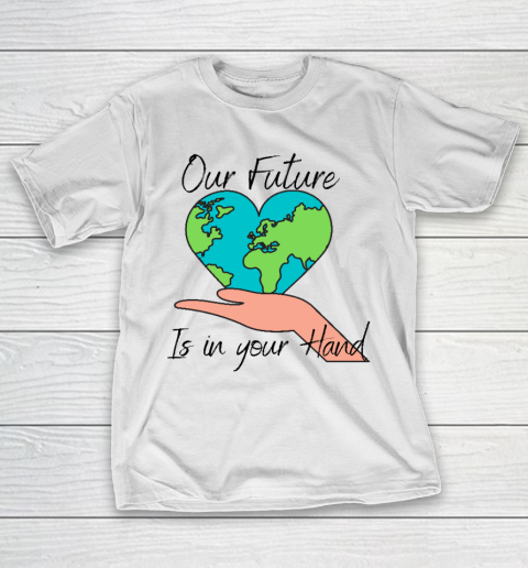 Our Future Is In Your Hand Heart Save The Earth  Earth Day T-Shirt