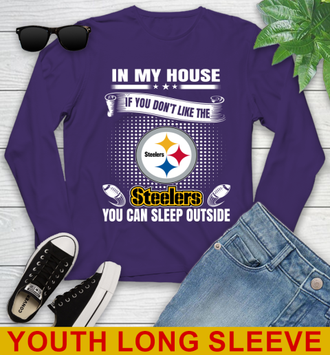 Pittsburgh Steelers NFL Football In My House If You Don't Like The  Steelers You Can Sleep Outside Shirt Youth Long Sleeve 4
