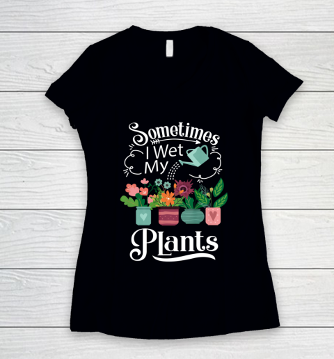 Sometimes I Wet My Plants T Shirt Funny Gardening Women's V-Neck T-Shirt