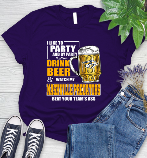 NHL I Like To Party And By Party I Mean Drink Beer And Watch My Nashville Predators Beat Your Team's Ass Hockey Women's T-Shirt - Image 5
