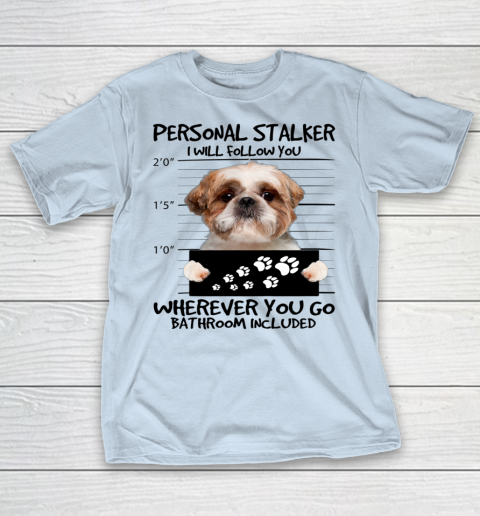Personal Stalker Dog Shih Tzu I Will Follow You T-Shirt 4