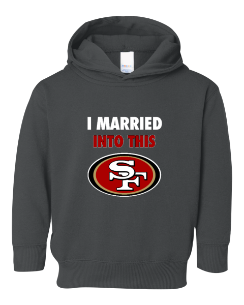 I Married Into This San Francisco 49ers Toddler Pullover Fleece Hoodie