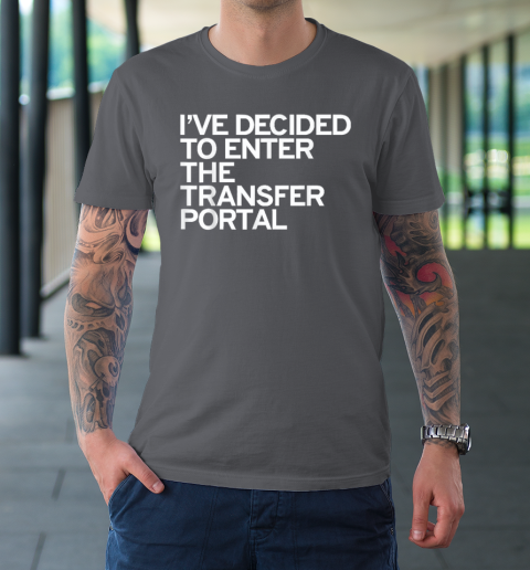 I've Decided To Enter The Transfer Portal T-Shirt 6