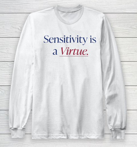 Sensitivity Is A Virtue Shirt Long Sleeve T-Shirt