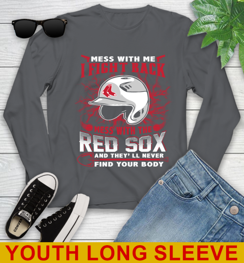 MLB Baseball Boston Red Sox Mess With Me I Fight Back Mess With My Team And They'll Never Find Your Body Shirt Youth Long Sleeve 9
