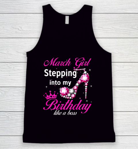 March Girl Stepping Into My Birthday Like A Boss Birthday Tank Top