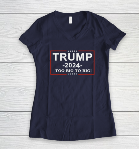 Trump 2024  TOO BIG TO RIG  Funny Trump Quote Women's V-Neck T-Shirt 7