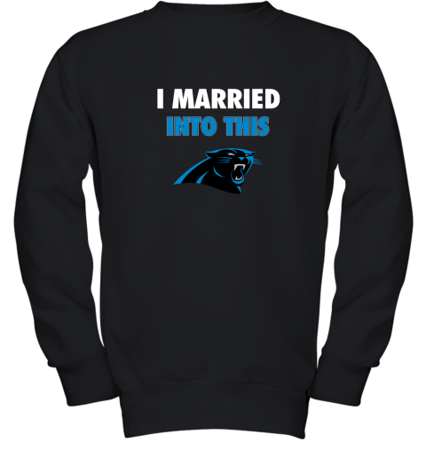 I Married Into This Carolina Panthers Football NFL Youth Sweatshirt