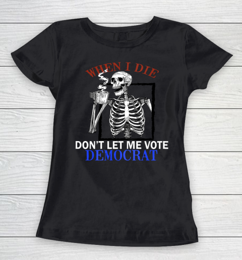Skull When I Die Rip Dont Let Me Vote Democrat Women's T-Shirt