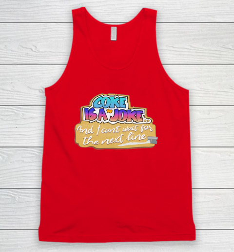 Coke Is A Joke And I Can't Wait For The Next Line Tank Top 3