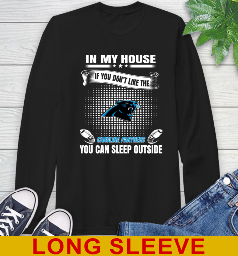 Carolina Panthers NFL Football In My House If You Don't Like The Panthers You Can Sleep Outside Shirt Long Sleeve T-Shirt