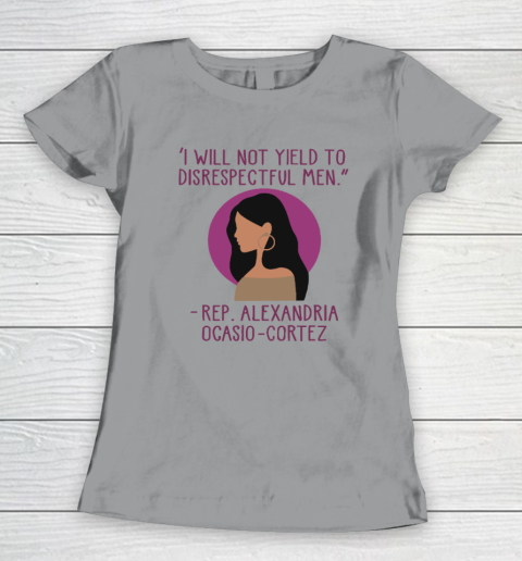 I Will Not Yield To Disrespectful Men Rep Alexandria Ocasio Cortez Women's T-Shirt 3
