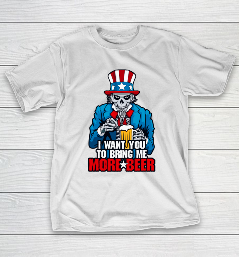 Beer Lover Funny Shirt I Want You To Bring Me More Beer 4th Of July Uncle Sam Skull T-Shirt