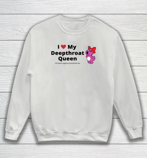 I Love My Deepthroat Queen Christians Against Premarital Sex Sweatshirt 3
