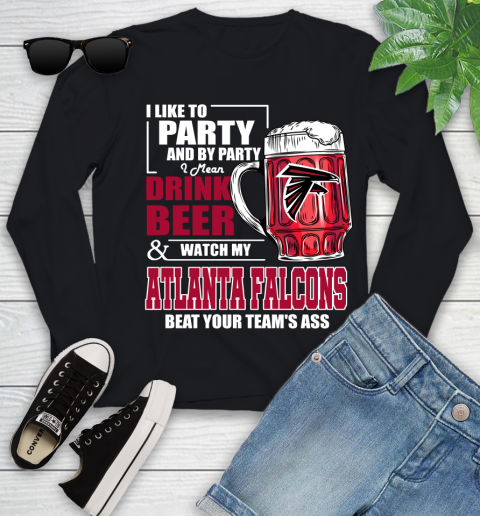 NFL I Like To Party And By Party I Mean Drink Beer and Watch My Atlanta Falcons Beat Your Team's Ass Football Youth Long Sleeve