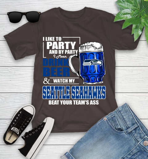 NFL I Like To Party And By Party I Mean Drink Beer and Watch My Seattle Seahawks Beat Your Team's Ass Football Youth T-Shirt 7