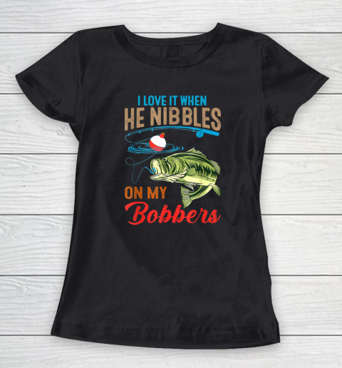 I Love It When He Nibbles On My Bobbers Funny Bass Fishing Women's T-Shirt