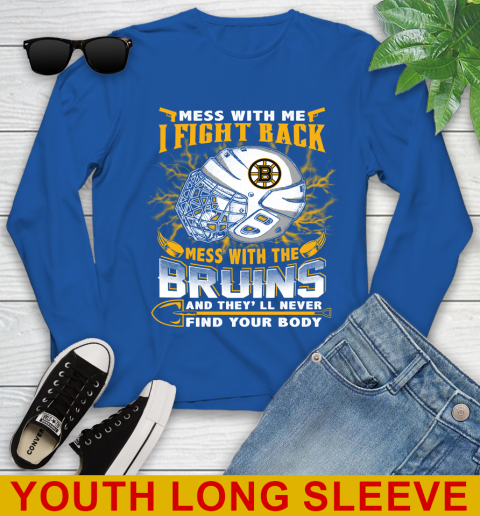 NHL Hockey Boston Bruins Mess With Me I Fight Back Mess With My Team And They'll Never Find Your Body Shirt Youth Long Sleeve 10