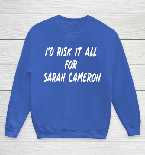 I'd Risk It All For Sarah Cameron Youth Sweatshirt 6