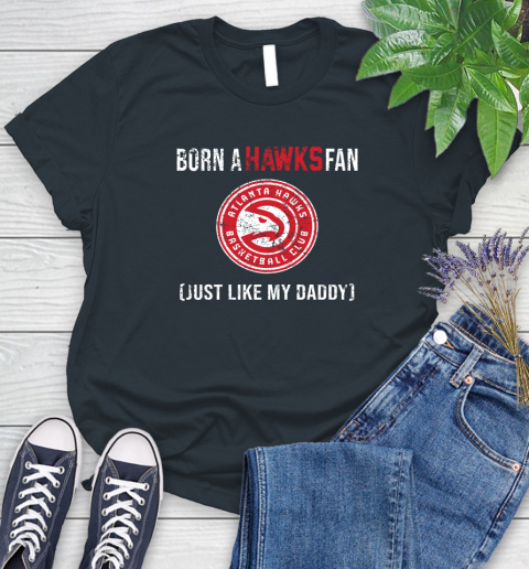 NBA Atlanta Hawks Loyal Fan Just Like My Daddy Basketball Shirt Women's T-Shirt 6