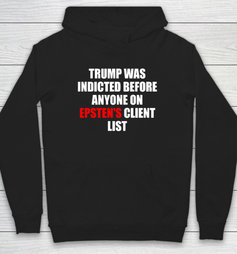 Joel Bauman Shirt Trump Was Indicted Before Anyone On Epsten's Client List Hoodie