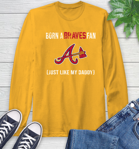 MLB Baseball Atlanta Braves Loyal Fan Just Like My Daddy Shirt Long Sleeve T-Shirt 2