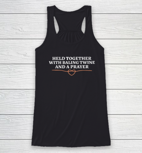 Held Together With Baling Twine And A Prayer Racerback Tank