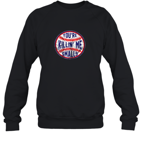 You're Killin Me Smalls Funny Designer Baseball Sweatshirt