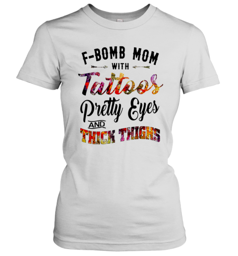 Fbomb Mom With Tattoos Pretty Eyes And Thick Thigh Women's T-Shirt