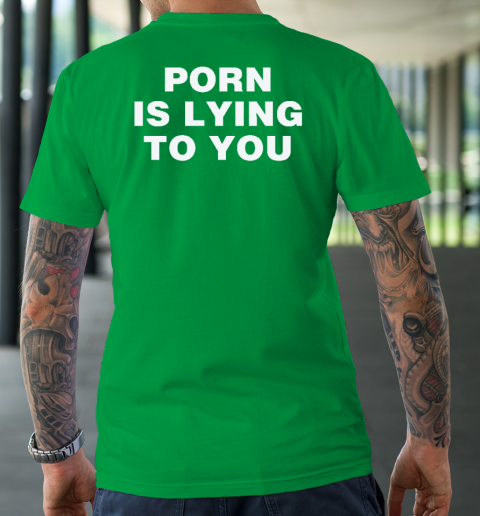Porn Is Lying To You T-Shirt 5