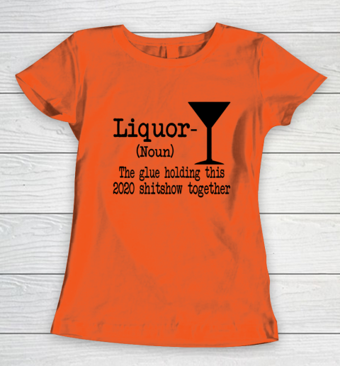 Liquor The Glues Holding This 2020 Shitshow Together Humor Women's T-Shirt 2