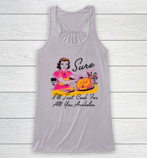 Sure I'll Just Cook For All You Asshole Lady Thanksgiving Racerback Tank 2