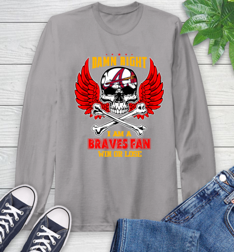 MLB Damn Right I Am A Atlanta Braves Win Or Lose Skull Baseball Sports Long Sleeve T-Shirt 6