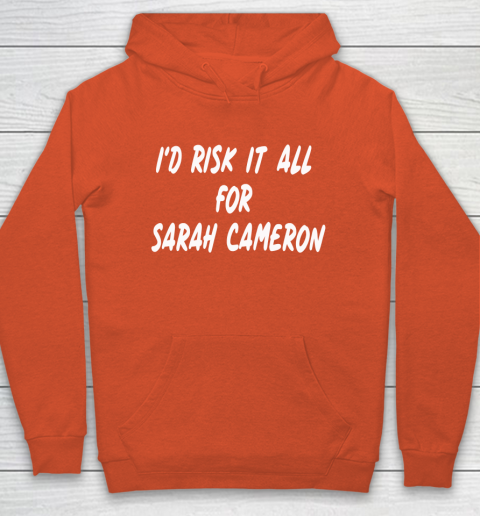 I'd Risk It All For Sarah Cameron Hoodie 3
