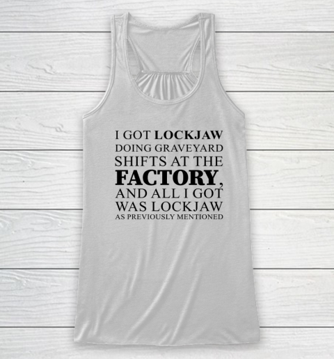 I Got Lockjaw Doing Graveyard Shifts At The Factory Racerback Tank