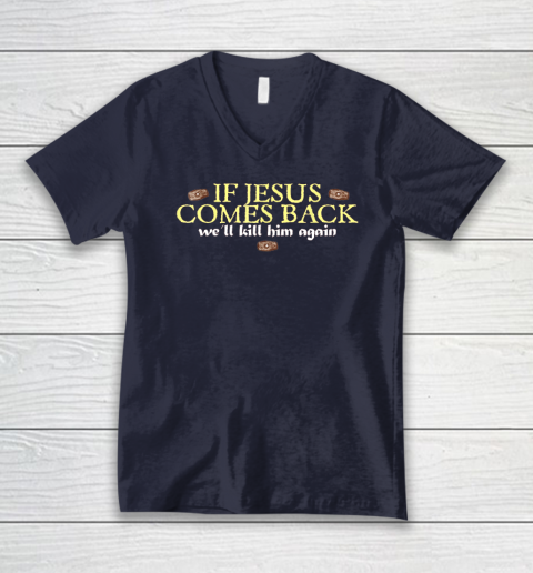 If Jesus Comes Back We'll Kill Him Again Funny V-Neck T-Shirt 2