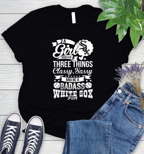 Chicago White Sox MLB Baseball A Girl Should Be Three Things Classy Sassy And A Be Badass Fan Women's T-Shirt