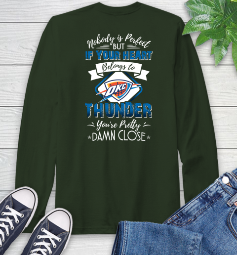 NBA Basketball Oklahoma City Thunder Nobody Is Perfect But If Your Heart Belongs To Thunder You're Pretty Damn Close Shirt Long Sleeve T-Shirt 6